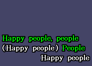 Happy people, people
(Happy people) People
Happy people