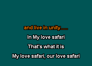 and live in unity ......
In My love safari
That's what it is

My love safari, our love safari