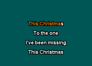 This Christmas

To the one

I've been missing

This Christmas