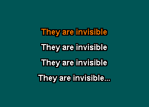 They are invisible
They are invisible

They are invisible

They are invisible...