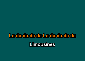 La-da-da-da-da-La-da-da-da-da

Limousines