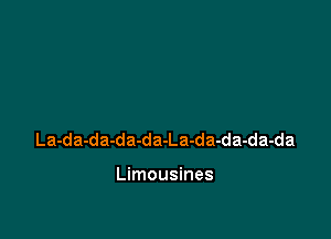 La-da-da-da-da-La-da-da-da-da

Limousines