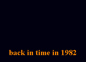 back in time in 1982