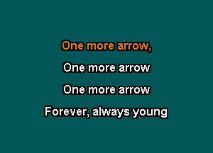 One more arrow,
One more arrow

One more arrow

Forever, always young