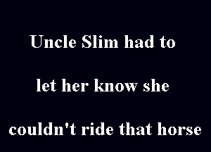 Uncle Slim had to

let her know she

couldn't ride that horse