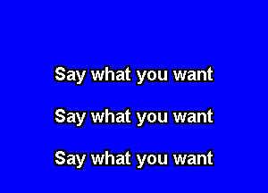 Say what you want

Say what you want

Say what you want