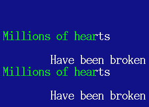 Millions of hearts

Have been broken
Millions of hearts

Have been broken