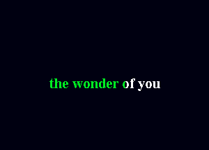 the wonder of you