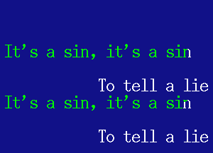 It s a sin, it s a sin

To tell a lie
It s a sin, it s a sin

To tell a lie