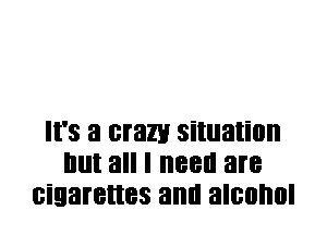 It's a cram situation
Illll all I I188 are
cigarettes and BIBOI'IIII