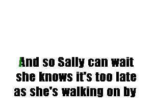 HIIII 30 Sally can wait
SI'IB knows it's too late
33 SI'IB'S walking on III!