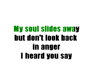 L11! SOIII slides away
Illll llllll'l I003 hast!
ill anger
I heard H0 sat!