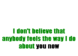 I llllll'l IlBIiBHB that
aIIHIIIIIIH feels the 1331! I III!
about 110 now