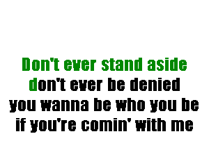 IIIIII'I 8H8! stand aside
llllll'l 8H8! I18 denied
Hill! wanna I18 who 110 I18
110W? comin' Willi me