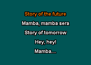 Story of the future

Mamba, mamba sera

Story of tomorrow

Hey, hey!

Mamba...