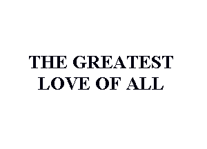 THE GREATEST
LOVE OF ALL