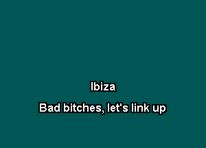 Ibiza
Bad bitches, let's link up