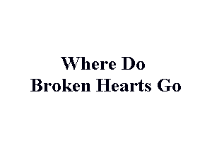 W here Do
Broken Hearts G0