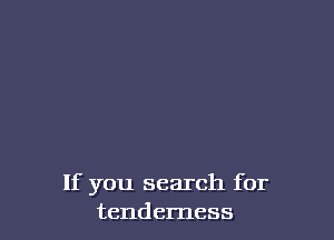 If you search for
tenderness