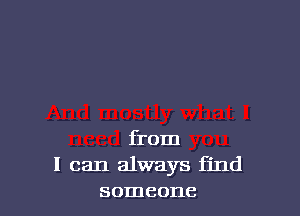 from
I can always find
someone