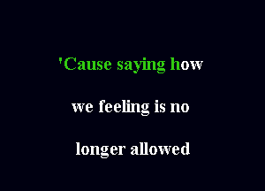 'Causc saying hour

we feeling is no

longer allowed