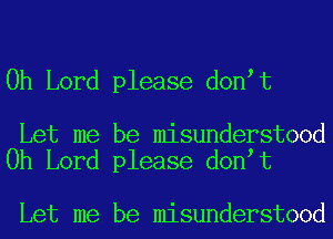 Oh Lord please don t

Let me be misunderstood
Oh Lord please don t

Let me be misunderstood