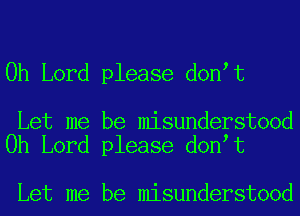 Oh Lord please don t

Let me be misunderstood
Oh Lord please don t

Let me be misunderstood