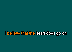 lbelieve that the heart does go on