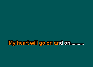 My heart will go on and on ...........