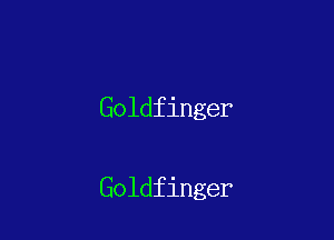 Goldfinger

Goldfinger