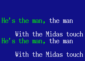 Hets the man, the man

With the Midas touch
Hets the man, the man

With the Midas touch