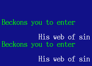 Beckons you to enter

His web of sin
Beckons you to enter

His web of sin