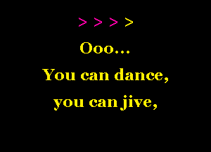 000000

You can dance,

you canjive,