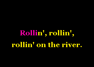 Rollin', rollin',

keep on burnin',