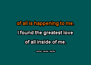 of all is happening to me.

lfound the greatest love

of all inside of me.

HA- A-Jv Ava.