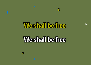 We shall be free

We shall be free

1