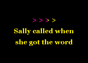 )))

Sally called When

she got the word