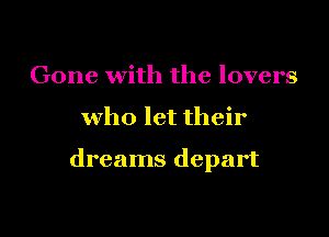 Gone with the lovers

who let their

dreams depart