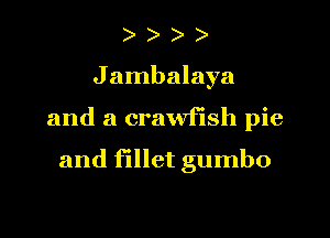 )

J ambalaya

and a crawfish pie

and fillet gumbo