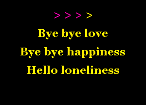 )

Bye bye love

Bye bye happiness

Hello loneliness