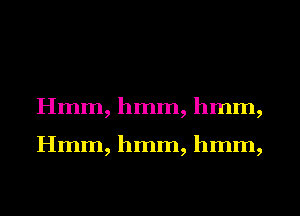 Hmm, hmm, hmm,

Hmm, hmm, hmm,