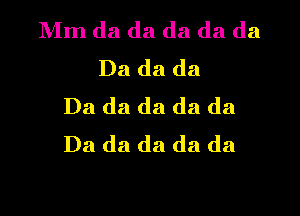 Mm da da da da da
Dadada
Dadadadada

Dadadadada