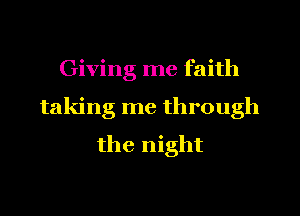 Giving me faith
taking me through
the night