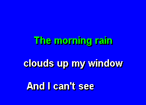 The morning rain

clouds '

got out of bed at all