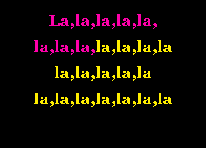 La,la,la,la,la,
la,la,la,la,la,la,la
la,la,la,la,la

la,la,la,la,la,la,la

g