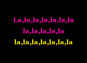La,la,la,la,la,la,la

la,la,la,la,la

la,la,la,la,la,la,la