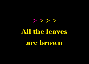 )
All the leaves

are brown