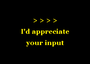 ))))

I'd appreciate

your input