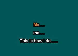 Me .....

me .....
This is howl do .......