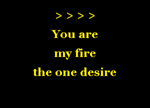 )

You are

my fire

the one desire